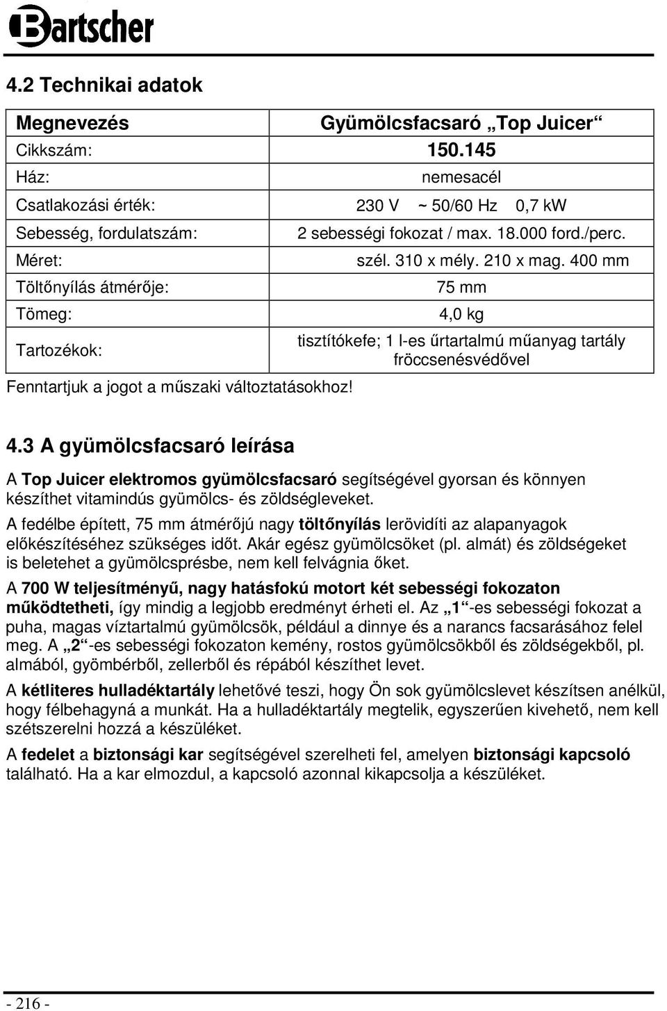 2 sebességi fokozat / max. 18.000 ford./perc. szél. 310 x mély. 210 x mag. 400 mm 75 mm 4,0 kg tisztítókefe; 1 l-es űrtartalmú műanyag tartály fröccsenésvédővel 4.