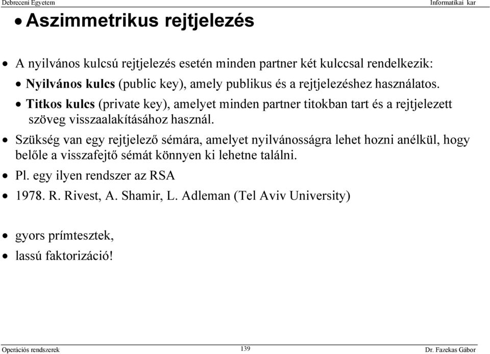 Titkos kulcs (private key), amelyet minden partner titokban tart és a rejtjelezett szöveg visszaalakításához használ.
