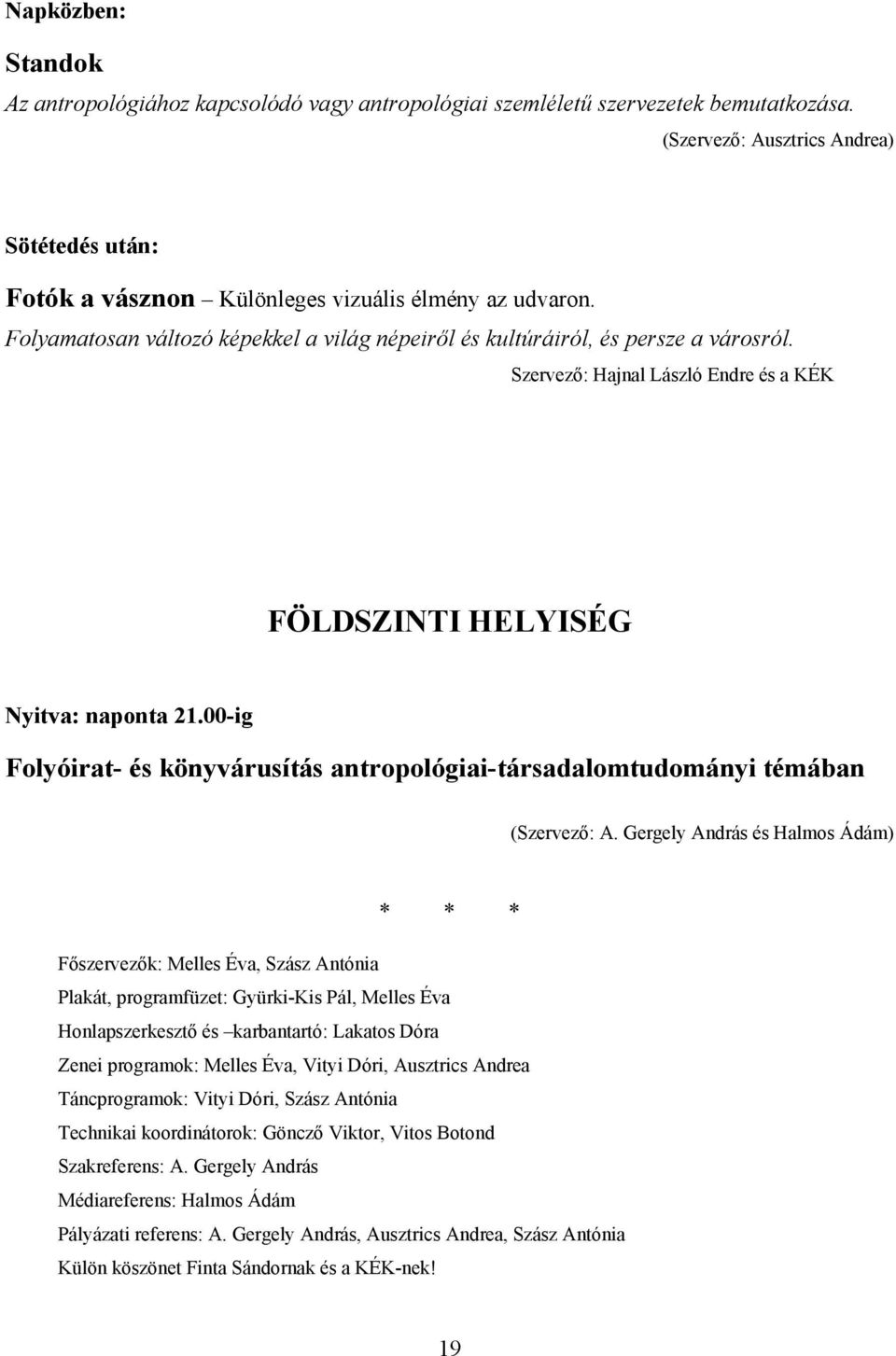 Szervező: Hajnal László Endre és a KÉK FÖLDSZINTI HELYISÉG Nyitva: naponta 21.00-ig Folyóirat- és könyvárusítás antropológiai-társadalomtudományi témában (Szervező: A.