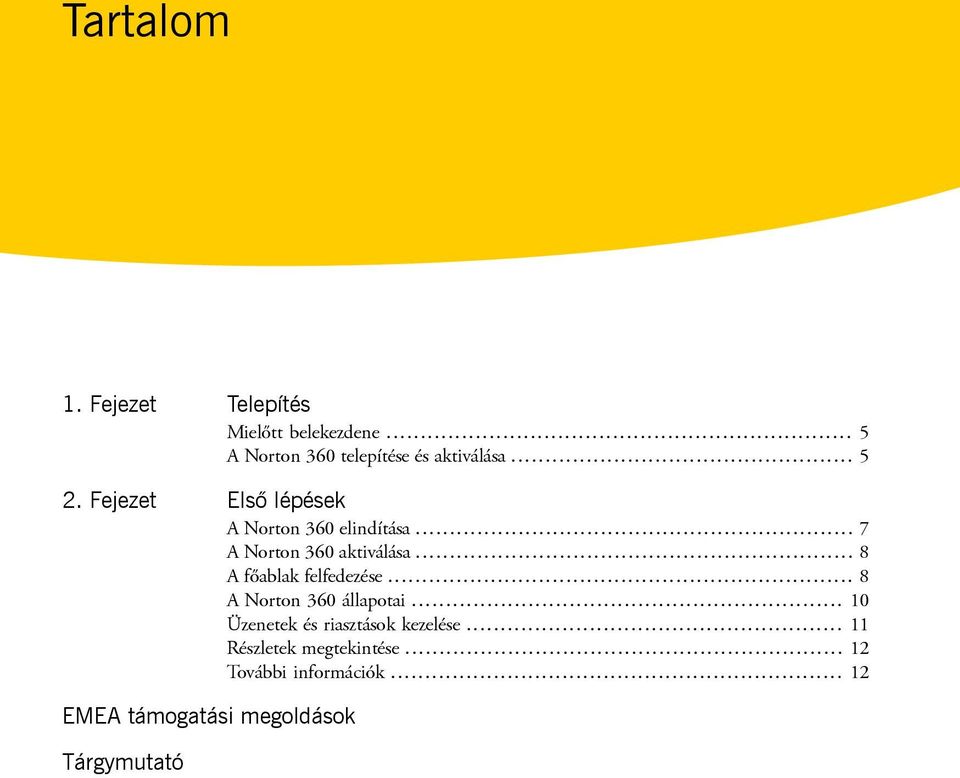 .. 8 A főablak felfedezése... 8 A Norton 360 állapotai... 10 Üzenetek és riasztások kezelése.