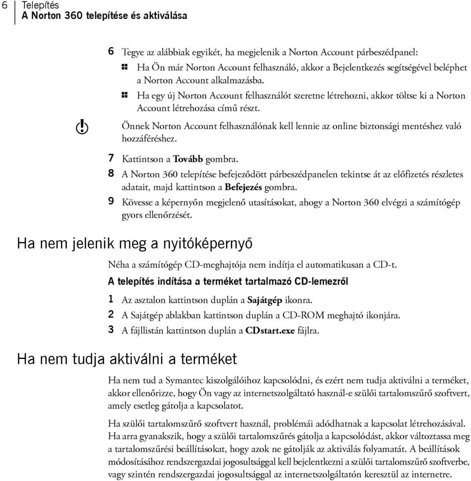 Önnek Norton Account felhasználónak kell lennie az online biztonsági mentéshez való hozzáféréshez. 7 Kattintson a Tovább gombra.