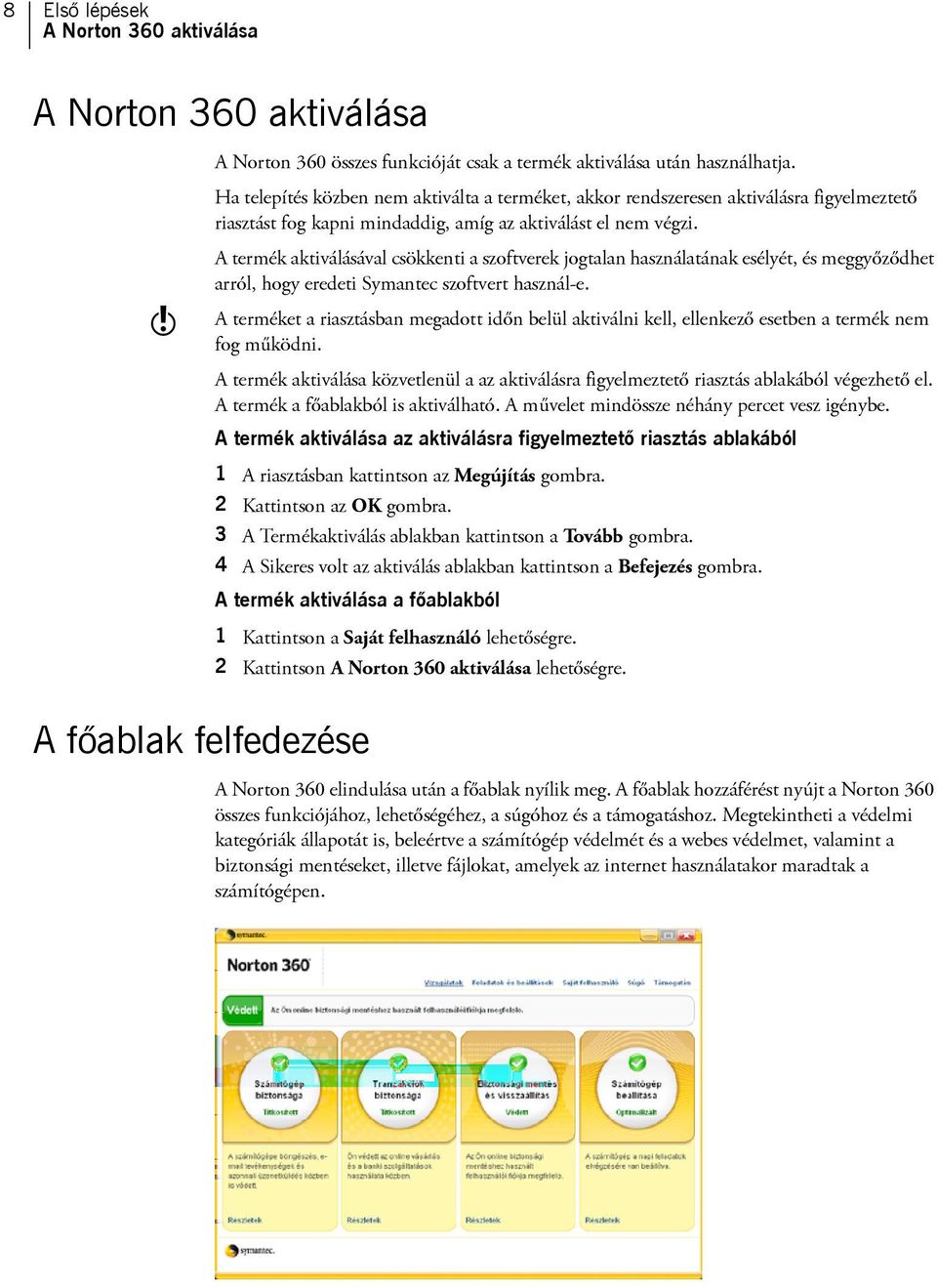 w A termék aktiválásával csökkenti a szoftverek jogtalan használatának esélyét, és meggyőződhet arról, hogy eredeti Symantec szoftvert használ-e.