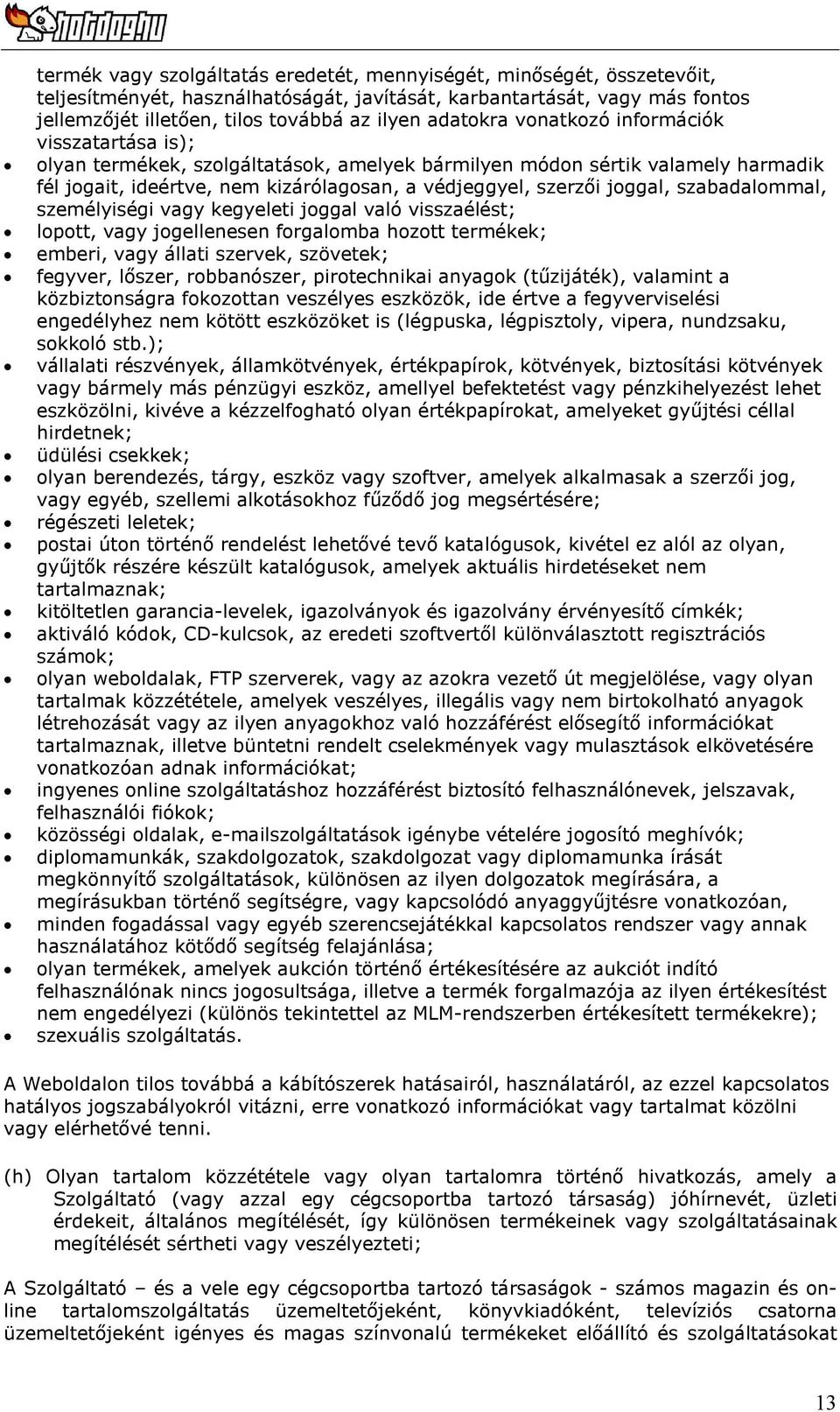 joggal, szabadalommal, személyiségi vagy kegyeleti joggal való visszaélést; lopott, vagy jogellenesen forgalomba hozott termékek; emberi, vagy állati szervek, szövetek; fegyver, lőszer, robbanószer,