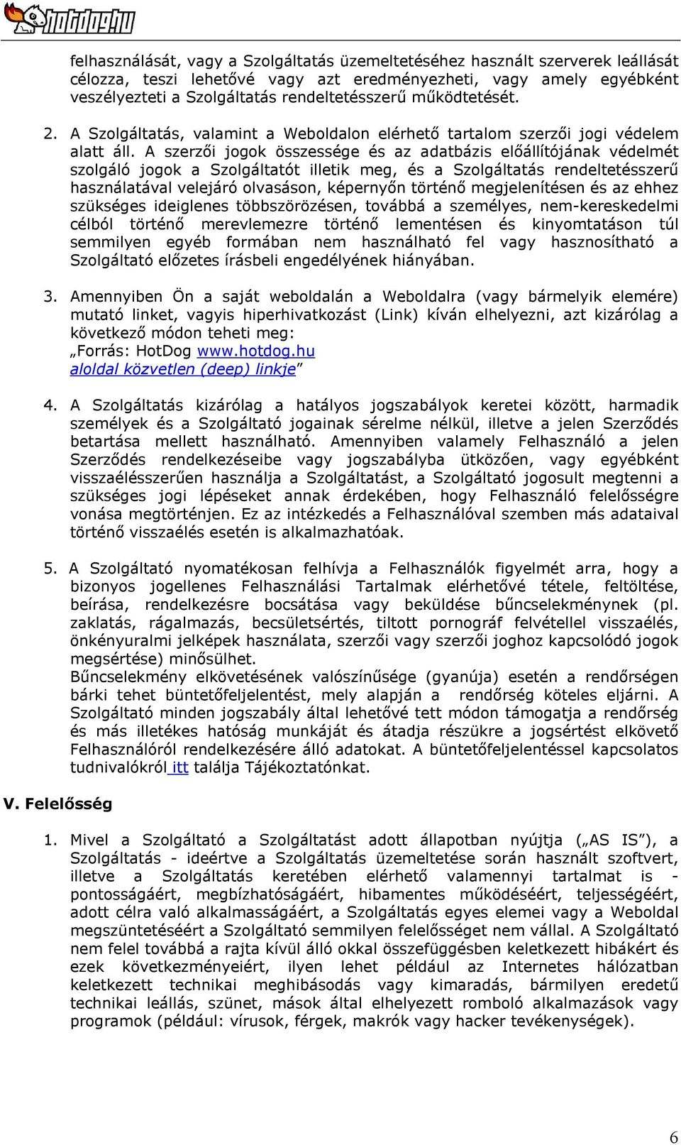 A szerzői jogok összessége és az adatbázis előállítójának védelmét szolgáló jogok a Szolgáltatót illetik meg, és a Szolgáltatás rendeltetésszerű használatával velejáró olvasáson, képernyőn történő