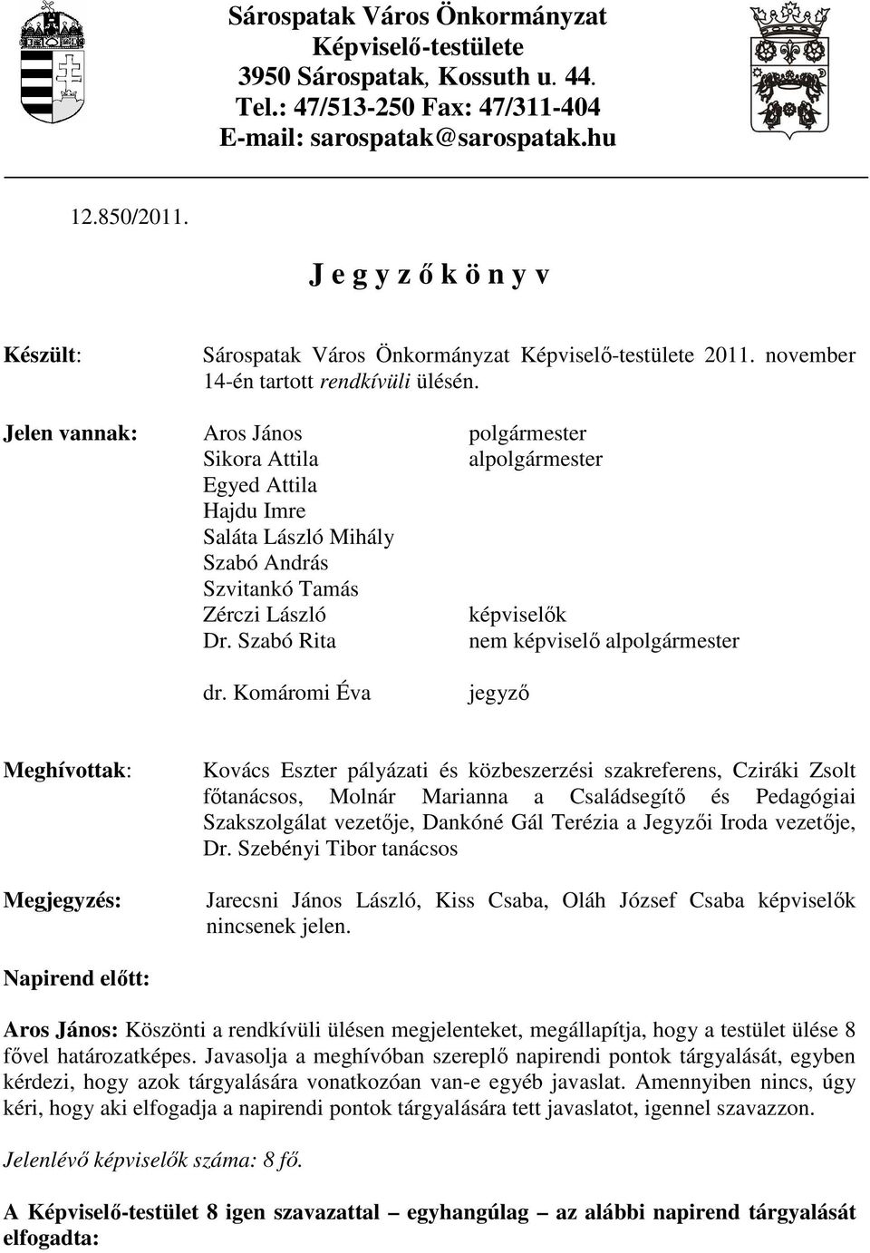 Jelen vannak: Aros János polgármester Sikora Attila alpolgármester Egyed Attila Hajdu Imre Saláta László Mihály Szabó András Szvitankó Tamás Zérczi László képviselık Dr.