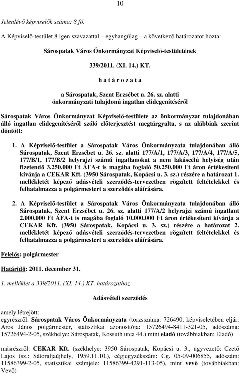 alatti önkormányzati tulajdonú ingatlan elidegenítésérıl Sárospatak Város Önkormányzat Képviselı-testülete az önkormányzat tulajdonában álló ingatlan elidegenítésérıl szóló elıterjesztést