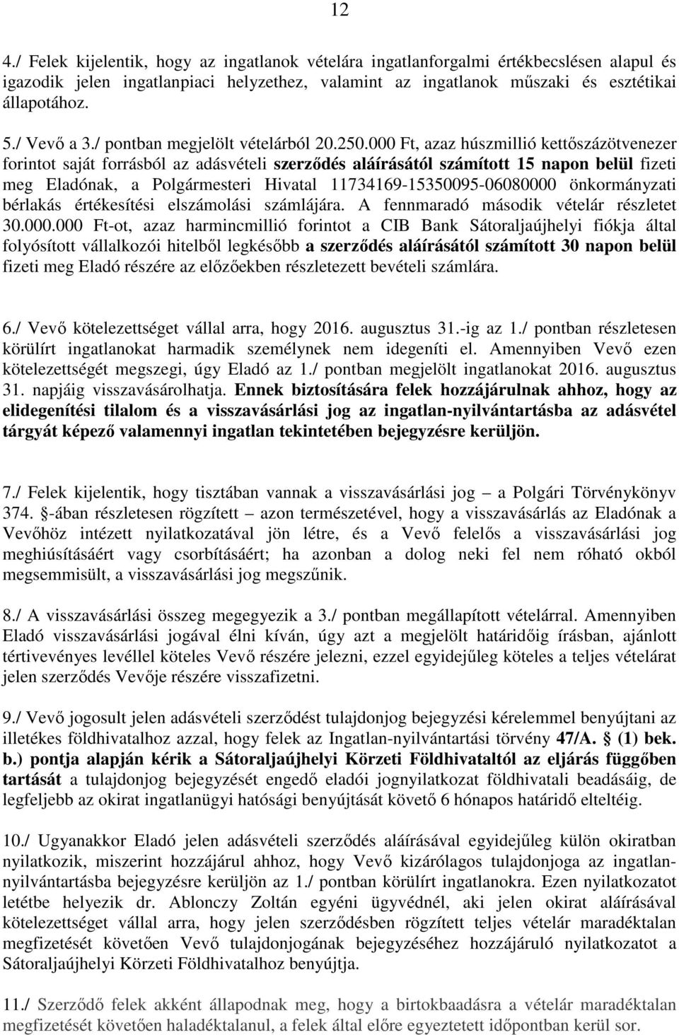 000 Ft, azaz húszmillió kettıszázötvenezer forintot saját forrásból az adásvételi szerzıdés aláírásától számított 15 napon belül fizeti meg Eladónak, a Polgármesteri Hivatal