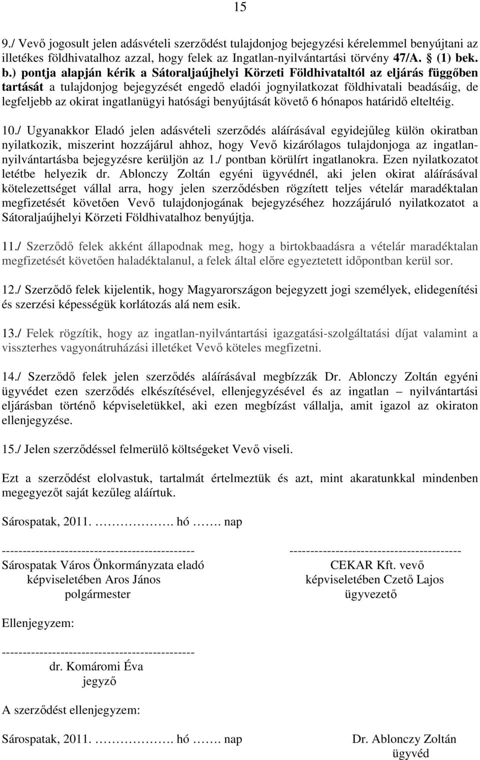 nyújtani az illetékes földhivatalhoz azzal, hogy felek az Ingatlan-nyilvántartási törvény 47/A. (1) be