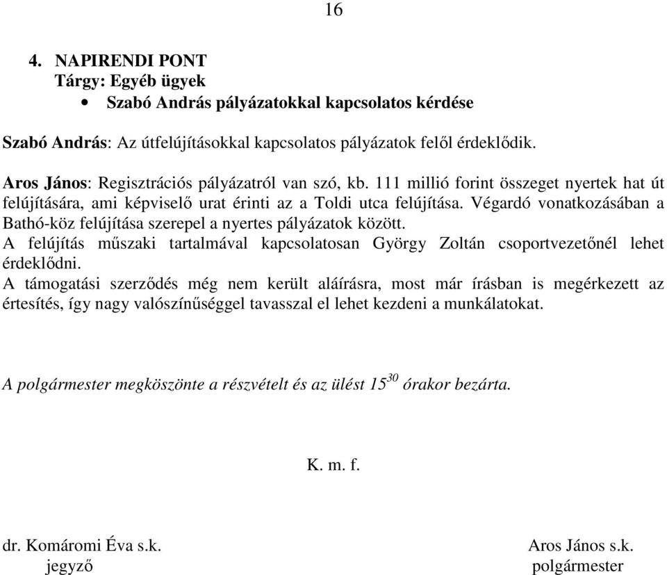 Végardó vonatkozásában a Bathó-köz felújítása szerepel a nyertes pályázatok között. A felújítás mőszaki tartalmával kapcsolatosan György Zoltán csoportvezetınél lehet érdeklıdni.