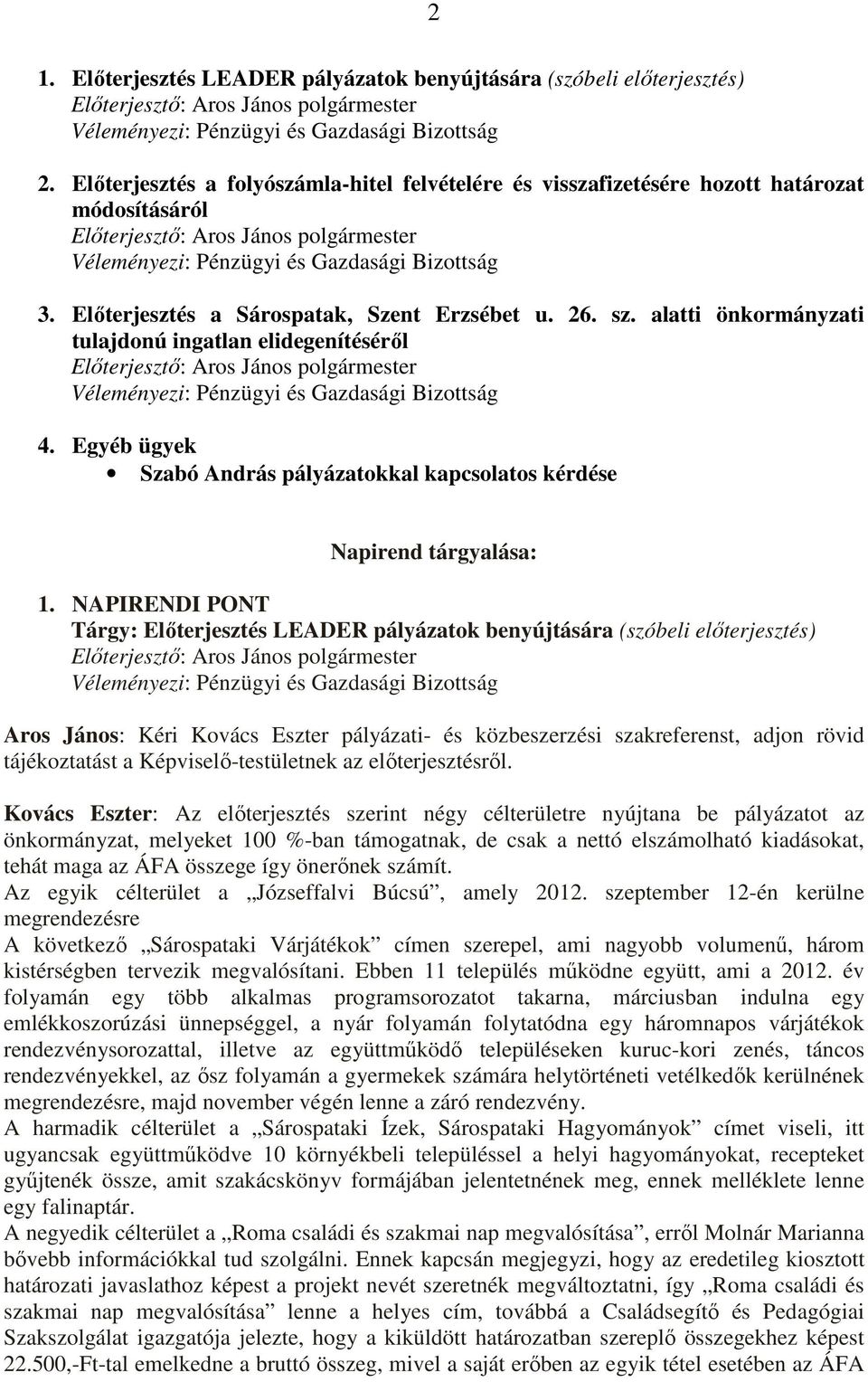 Elıterjesztés a Sárospatak, Szent Erzsébet u. 26. sz. alatti önkormányzati tulajdonú ingatlan elidegenítésérıl Elıterjesztı: Aros János polgármester Véleményezi: Pénzügyi és Gazdasági Bizottság 4.