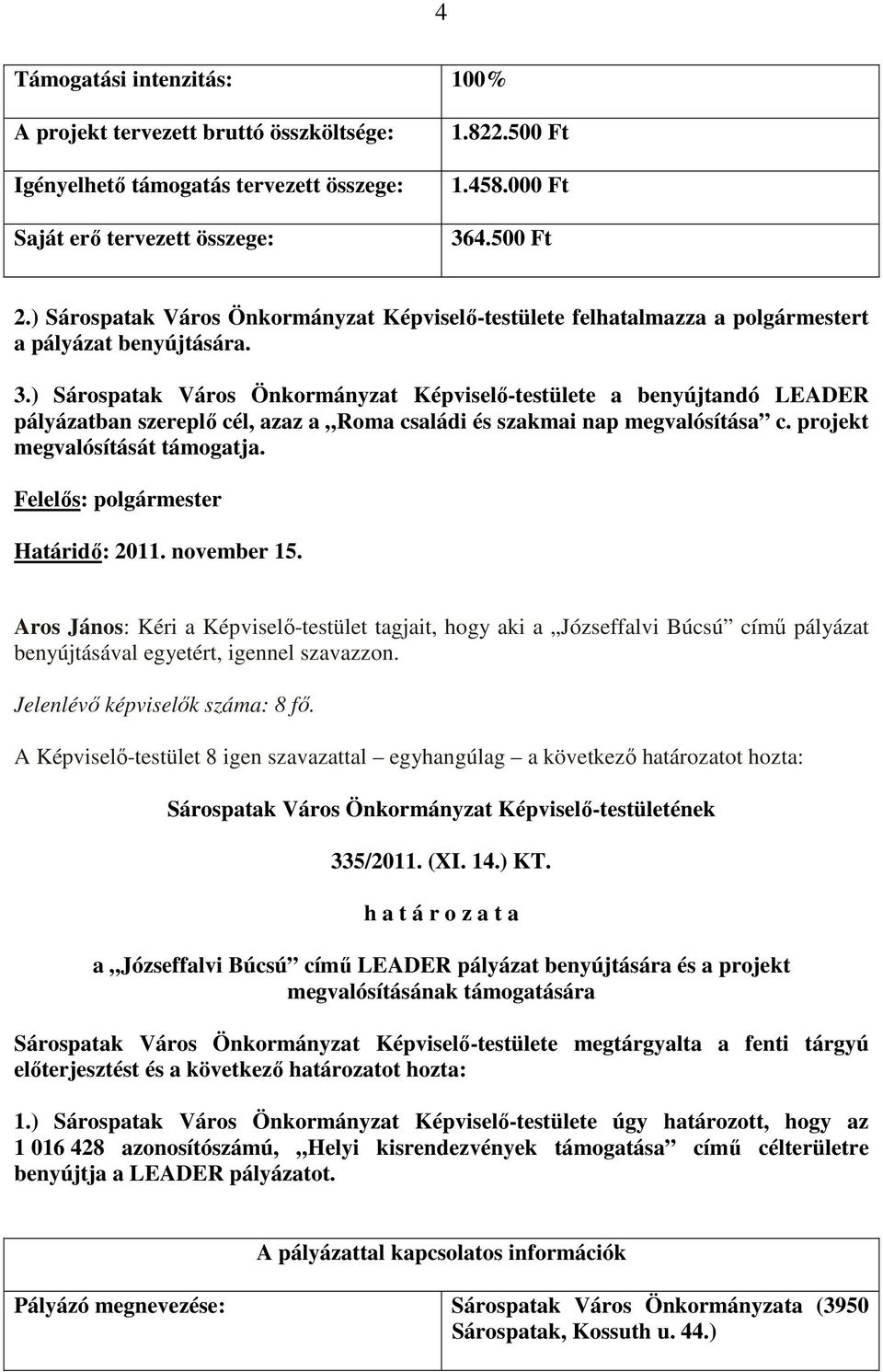 ) Sárospatak Város Önkormányzat Képviselı-testülete a benyújtandó LEADER pályázatban szereplı cél, azaz a Roma családi és szakmai nap megvalósítása c. projekt megvalósítását támogatja.