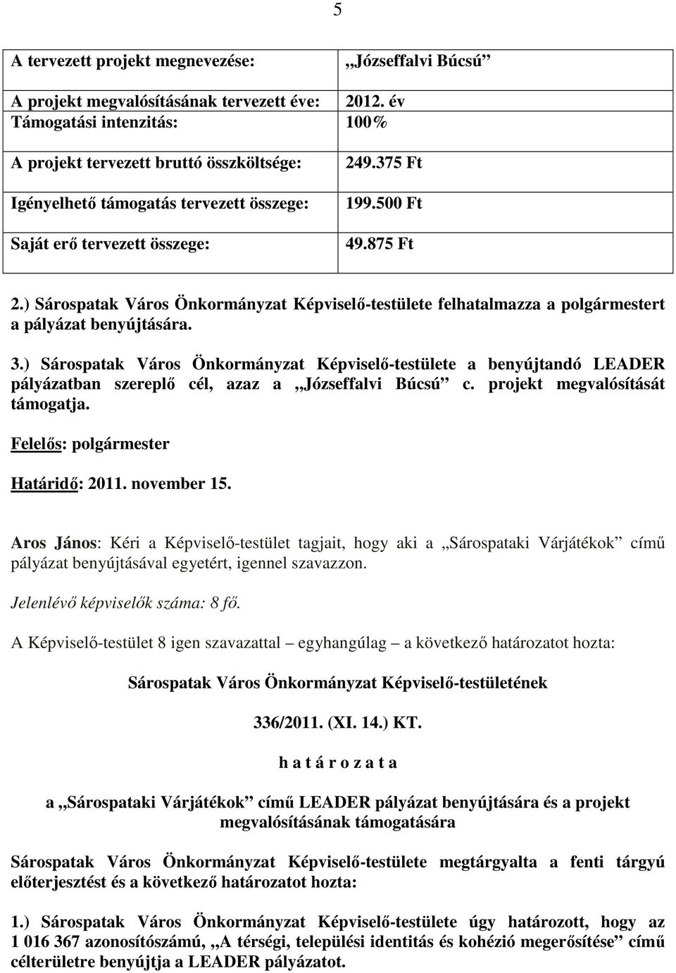 ) Sárospatak Város Önkormányzat Képviselı-testülete felhatalmazza a polgármestert a pályázat benyújtására. 3.
