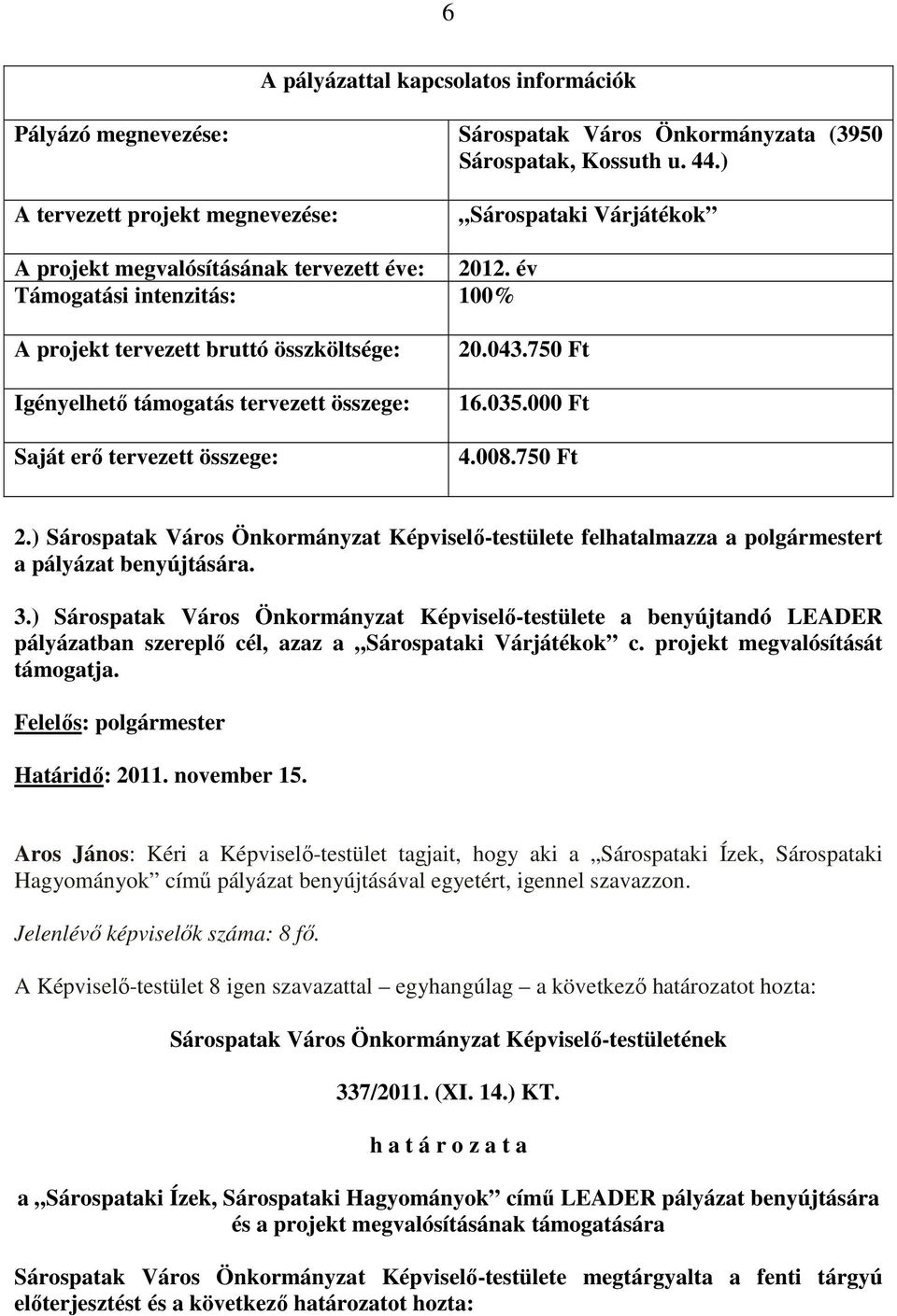 év Támogatási intenzitás: 100% A projekt tervezett bruttó összköltsége: Igényelhetı támogatás tervezett összege: Saját erı tervezett összege: 20.043.750 Ft 16.035.000 Ft 4.008.750 Ft 2.