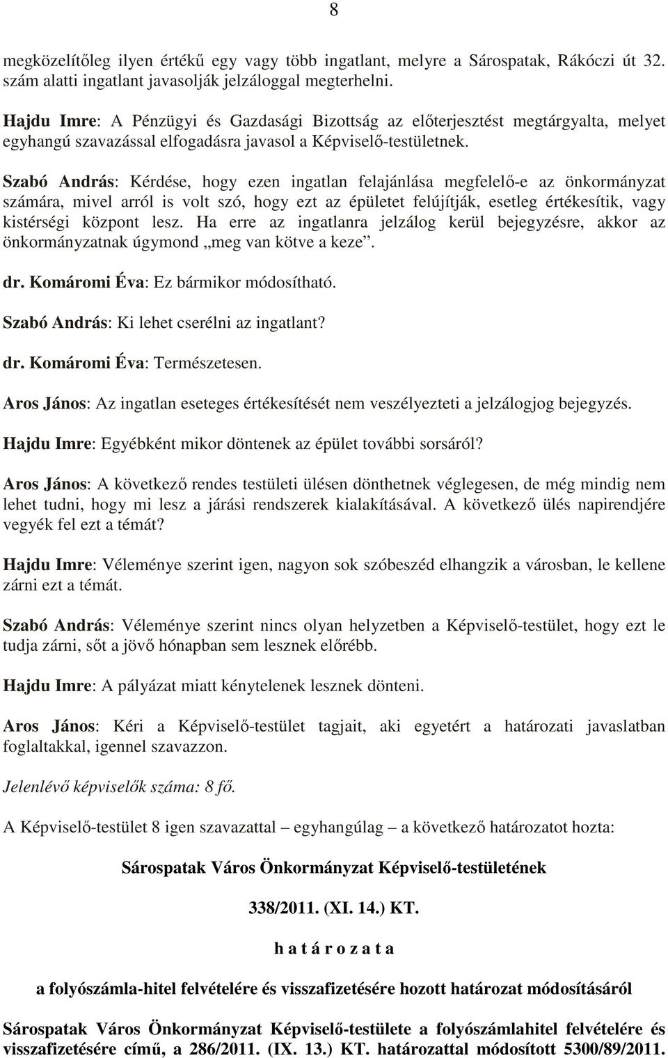 Szabó András: Kérdése, hogy ezen ingatlan felajánlása megfelelı-e az önkormányzat számára, mivel arról is volt szó, hogy ezt az épületet felújítják, esetleg értékesítik, vagy kistérségi központ lesz.