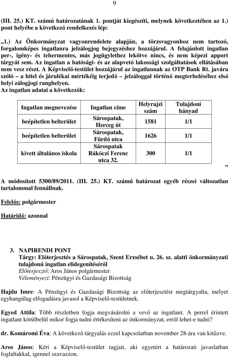 A felajánlott ingatlan per-, igény- és tehermentes, más jogügylethez lekötve nincs, és nem képezi apport tárgyát sem.