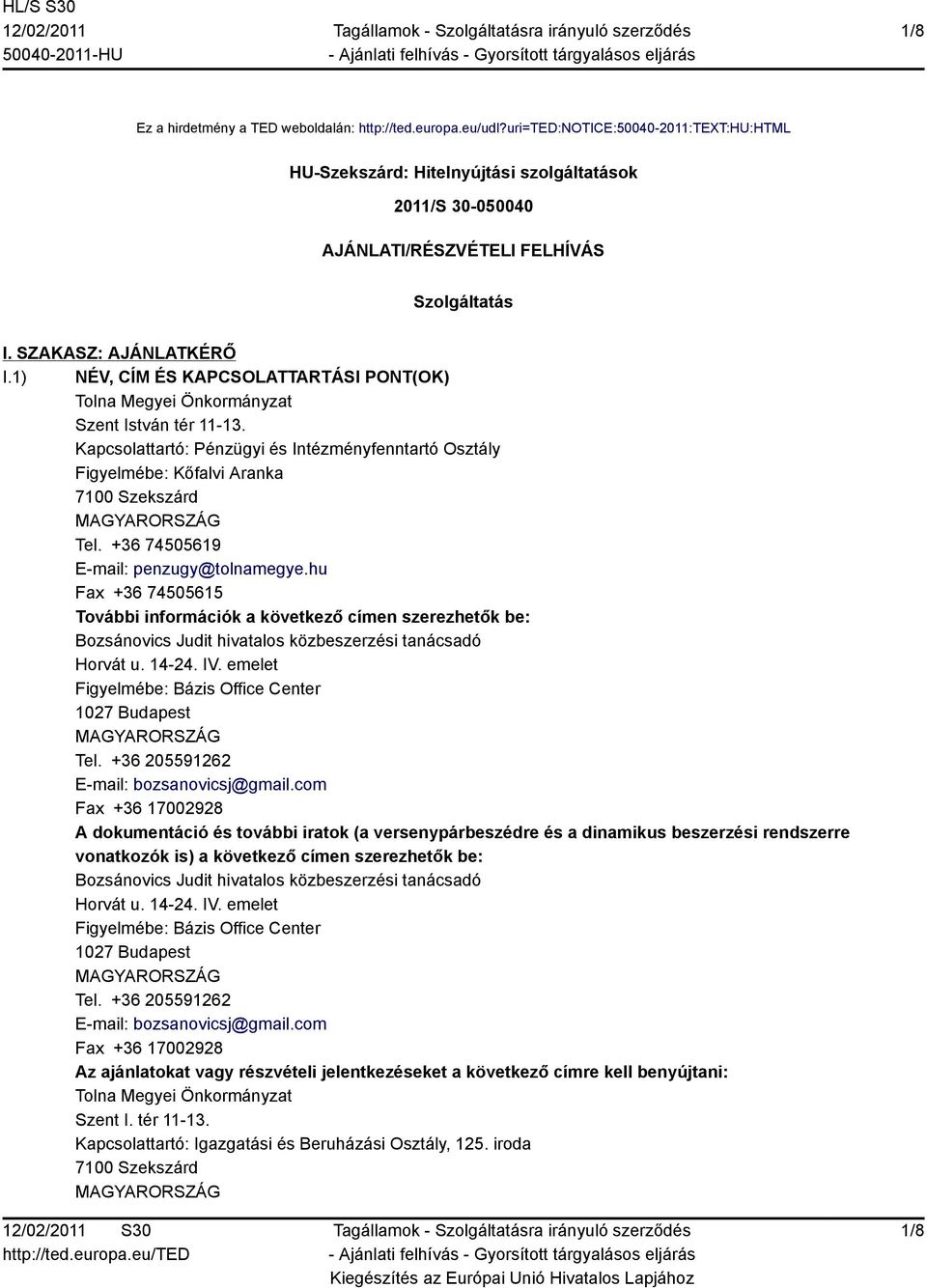 1) NÉV, CÍM ÉS KAPCSOLATTARTÁSI PONT(OK) Tolna Megyei Önkormányzat Szent István tér 11-13. Kapcsolattartó: Pénzügyi és Intézményfenntartó Osztály Figyelmébe: Kőfalvi Aranka 7100 Szekszárd Tel.