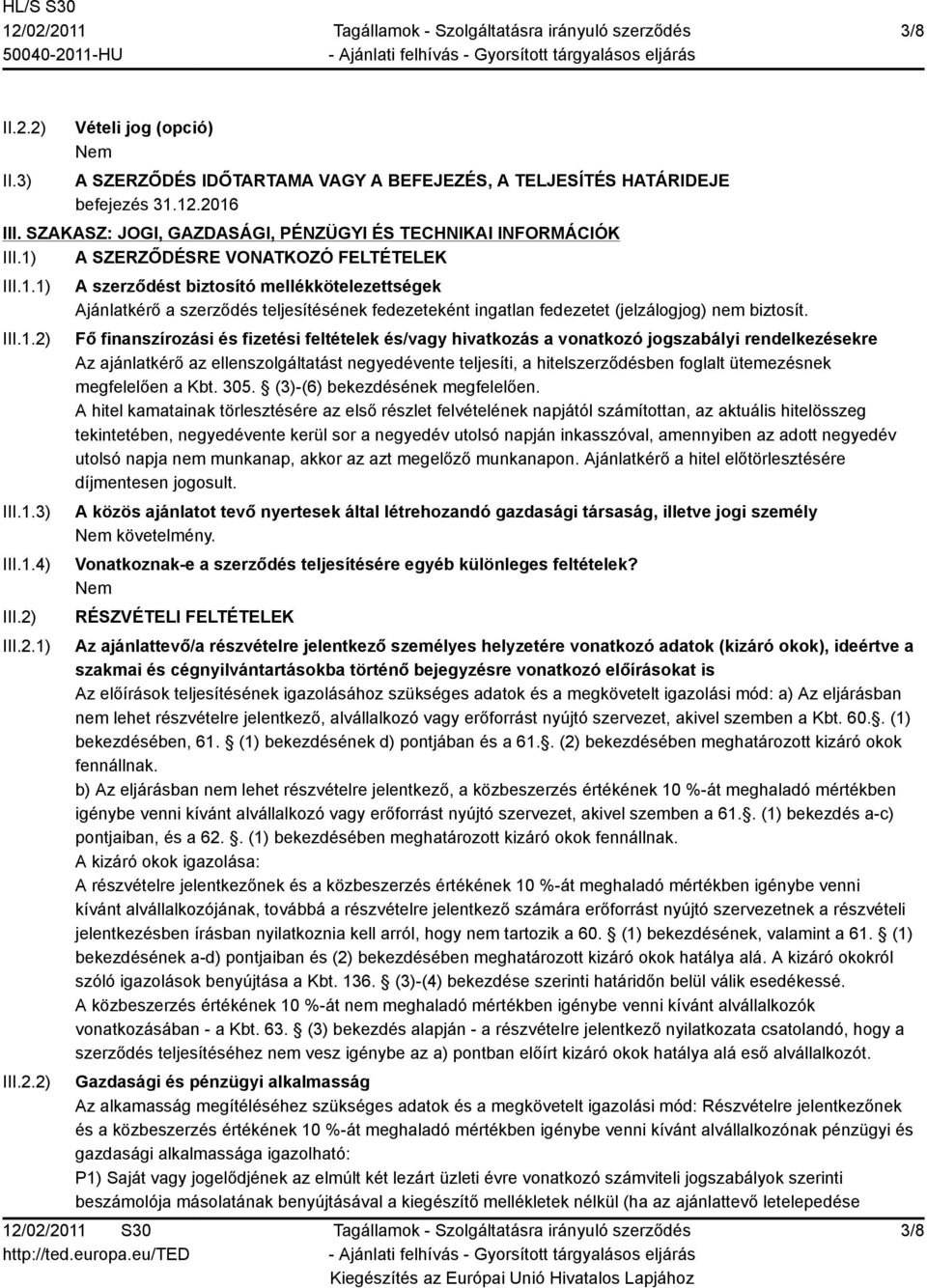 III.1.3) III.1.4) III.2) III.2.1) III.2.2) A szerződést biztosító mellékkötelezettségek Ajánlatkérő a szerződés teljesítésének fedezeteként ingatlan fedezetet (jelzálogjog) nem biztosít.