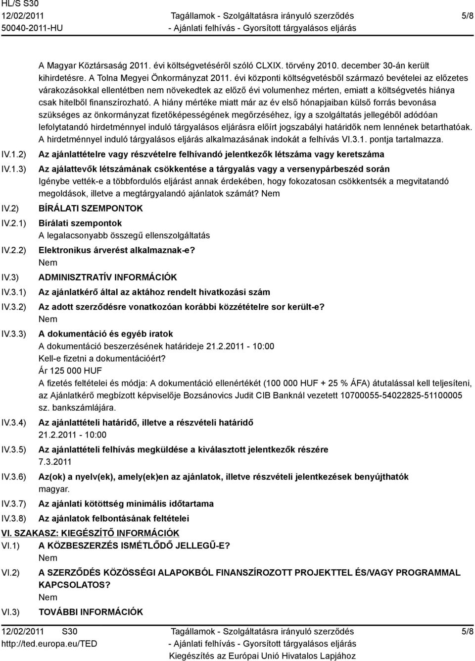 évi központi költségvetésből származó bevételei az előzetes várakozásokkal ellentétben nem növekedtek az előző évi volumenhez mérten, emiatt a költségvetés hiánya csak hitelből finanszírozható.