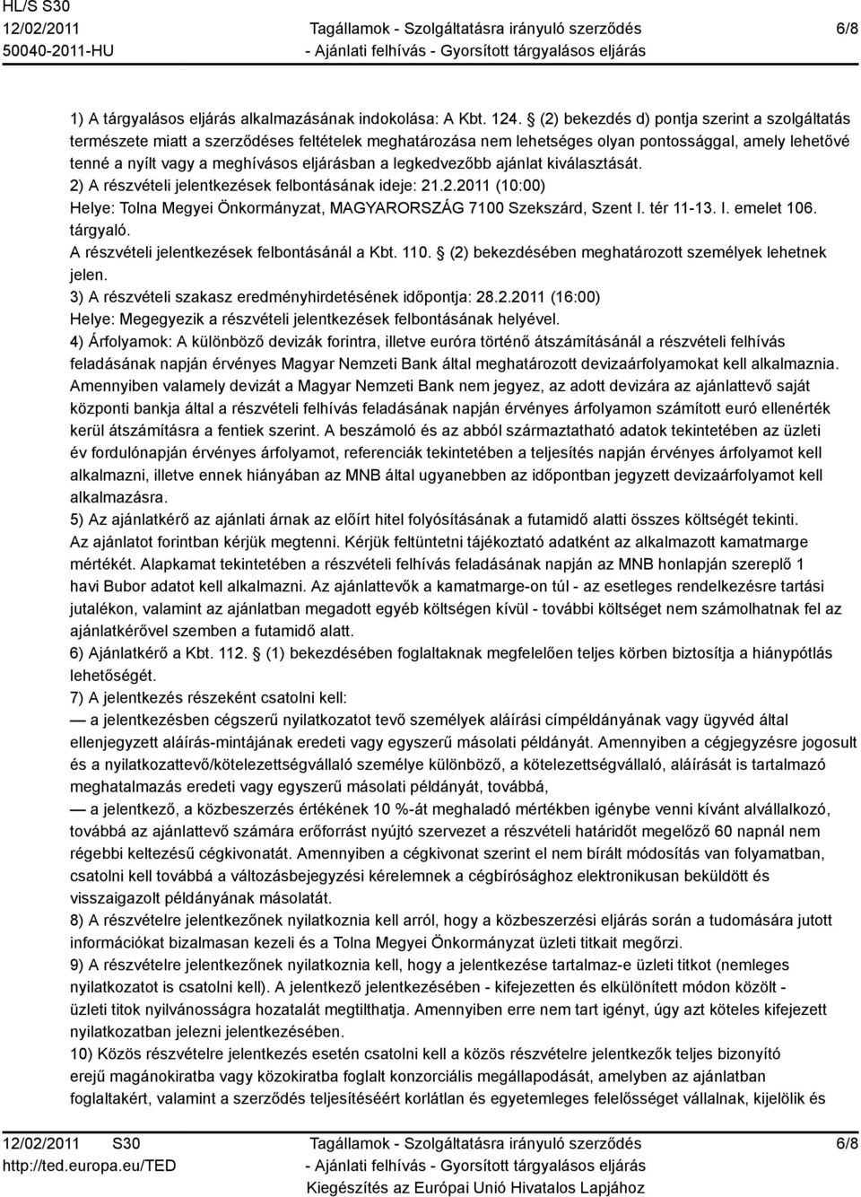 legkedvezőbb ajánlat kiválasztását. 2) A részvételi jelentkezések felbontásának ideje: 21.2.2011 (10:00) Helye: Tolna Megyei Önkormányzat, 7100 Szekszárd, Szent I. tér 11-13. I. emelet 106. tárgyaló.