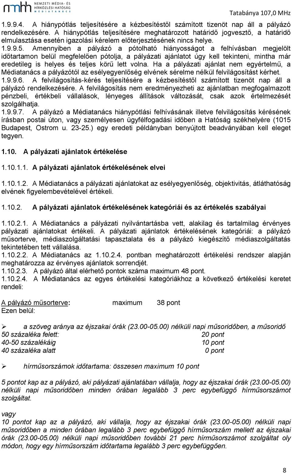 Amennyiben a pályázó a pótolható hiányosságot a felhívásban megjelölt időtartamon belül megfelelően pótolja, a pályázati ajánlatot úgy kell tekinteni, mintha már eredetileg is helyes és teljes körű