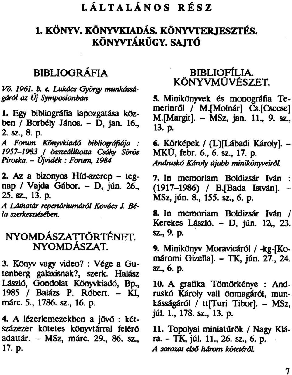 Az a bizonyos Hfd-szerep - tegnap / Vajda Gábor. - D, jún. 26., 25. sz., 13. p. A Láthatár repertóriumáról Kovács J. Béla szerkesztésében. NYOMDÁSZATTÖRTÉNET. NYOMDÁSZAT. 3. Könyv vagy video?