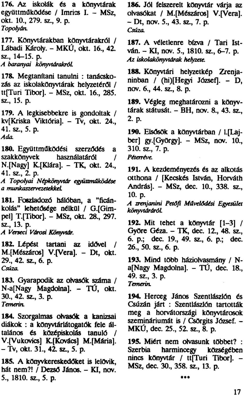 p. Ada 180. Együttműködési szerződés a szakkönyvek használatáról / N.fNagy] KfKlára]. - TK, okt. 24, 41. sz, 2. p. A Topolyai Népkönyvtár együttműködése a munkaszervezetekkel 181.