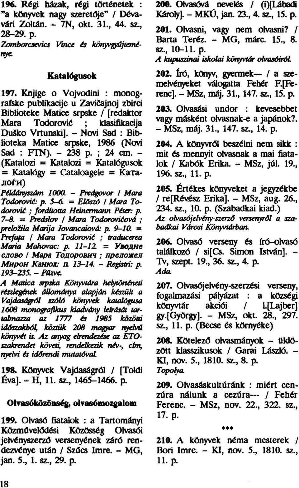 - Novi Sad : Biblioteka Matice srpske, 1986 (Novi Sad : FTN). - 238 p. ; 24 cm. - (Katalozi = Katalozi = Katalógusok = Katalógy = Cataloagele = Каталоги) Példányszám 1000.