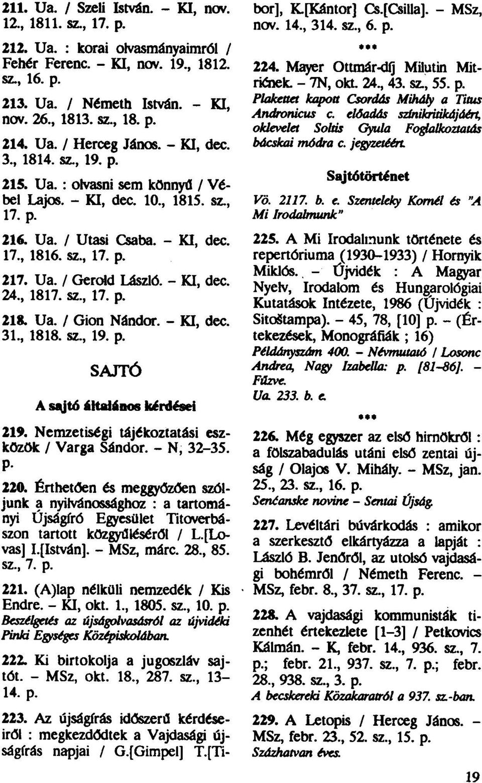 - KI, dec. 24, 1817. sz, 17. p. 21«. Ua. / Gion Nándor. - KI, dec. 31, 1818. sz, 19. p. SAJTÓ A sajtó általános kérdései 219. Nemzetiségi tájékoztatási eszközök / Varga Sándor. - N, 32-35. P- 220.