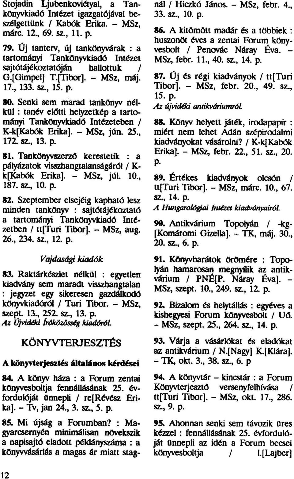 Senki sem marad tankönyv nélkül : tanév előtti helyzetkép a tartományi Tankönyvkiadó Intézetében / K-k[Kabók Erika]. - MSz, jún. 25, 172. sz, 13. p. 81.