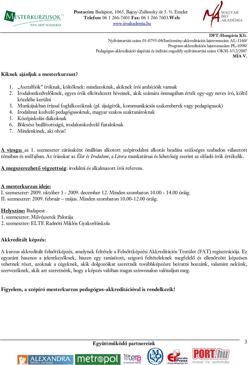 újságírók, kommunikációs szakemberek vagy pedagógusok) 4. Irodalmat kedvelő pedagógusoknak, magyar szakos szaktanároknak 5. Középiskolás diákoknak 6.