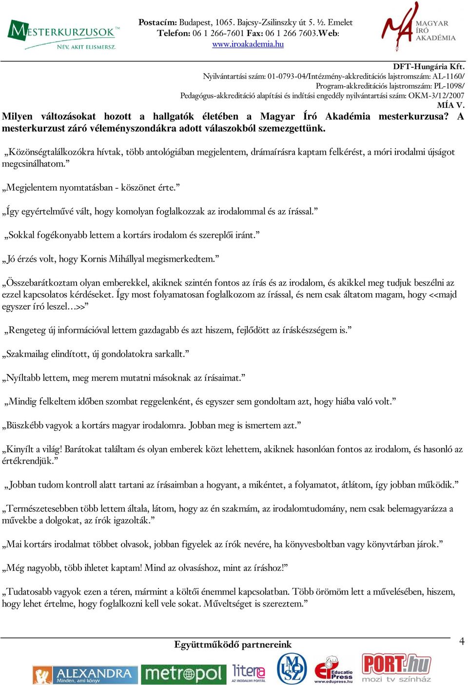 Így egyértelművé vált, hogy komolyan foglalkozzak az irodalommal és az írással. Sokkal fogékonyabb lettem a kortárs irodalom és szereplői iránt. Jó érzés volt, hogy Kornis Mihállyal megismerkedtem.