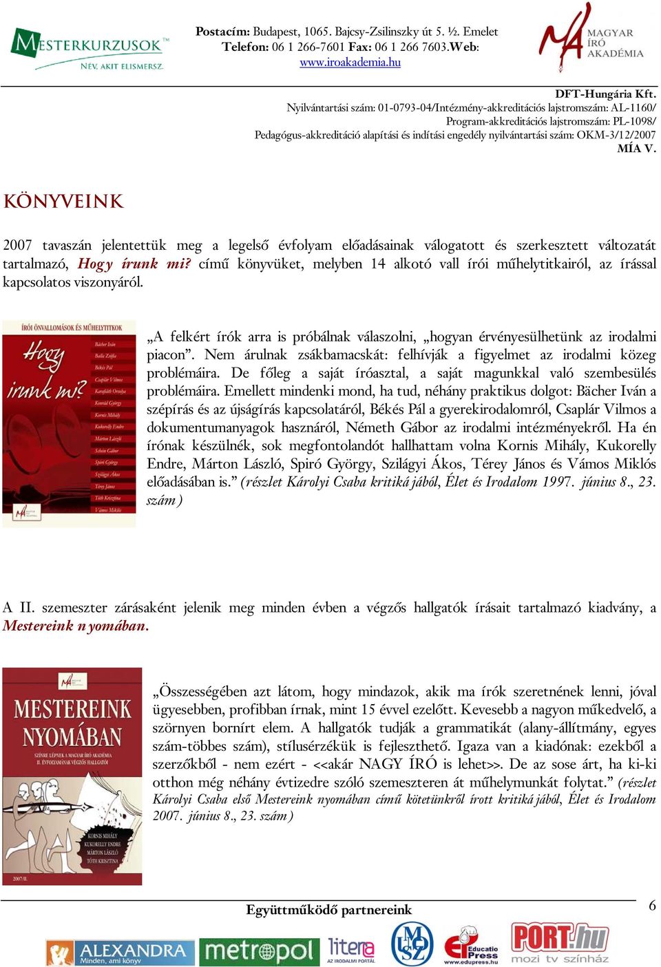 Nem árulnak zsákbamacskát: felhívják a figyelmet az irodalmi közeg problémáira. De főleg a saját íróasztal, a saját magunkkal való szembesülés problémáira.