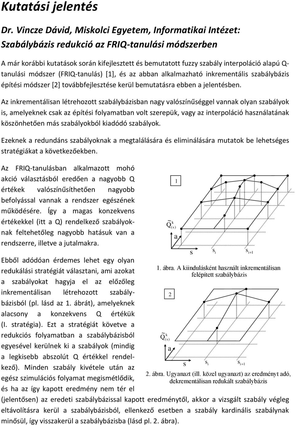 tanulási módszer (FRIQ-tanulás) [1], és az abban alkalmazható inkrementális szabálybázis építési módszer [2] továbbfejlesztése kerül bemutatásra ebben a jelentésben.