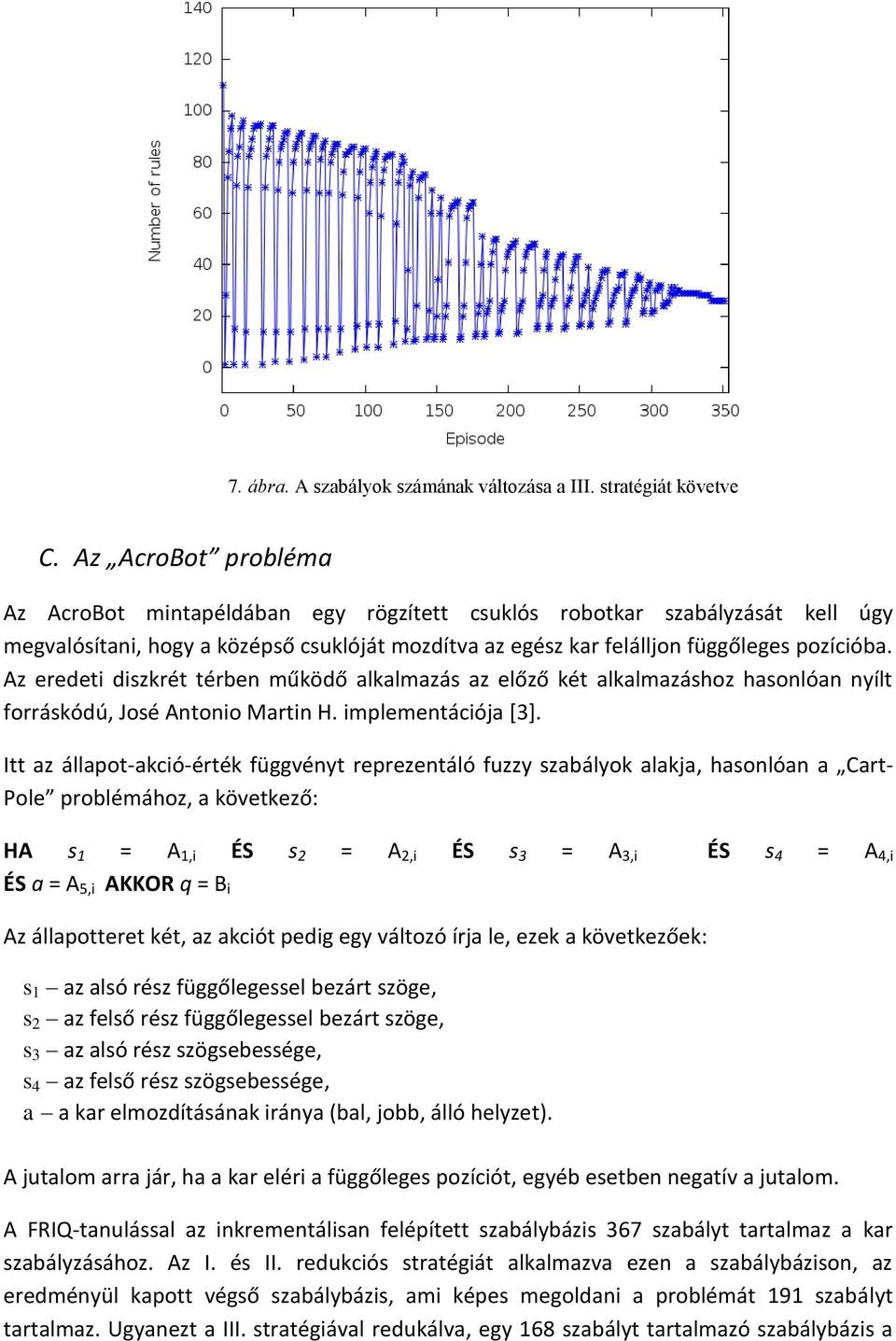 Az eredeti diszkrét térben működő alkalmazás az előző két alkalmazáshoz hasonlóan nyílt forráskódú, José Antonio Martin H. implementációja [3].