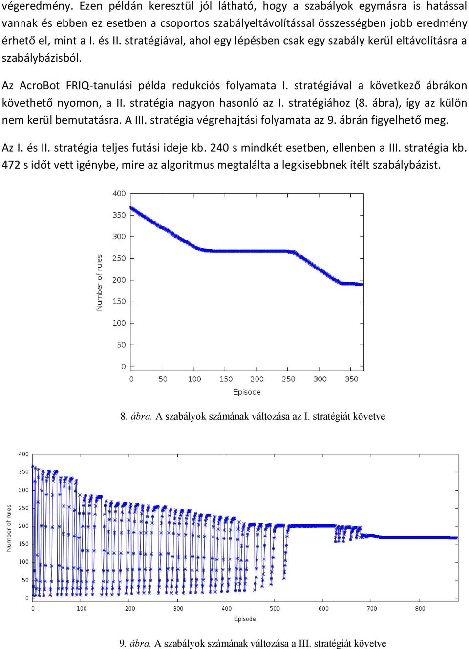 stratégiával a következő ábrákon követhető nyomon, a II. stratégia nagyon hasonló az I. stratégiához (8. ábra), így az külön nem kerül bemutatásra. A III. stratégia végrehajtási folyamata az 9.