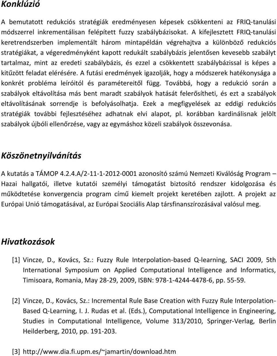 szabályt tartalmaz, mint az eredeti szabálybázis, és ezzel a csökkentett szabálybázissal is képes a kitűzött feladat elérésére.