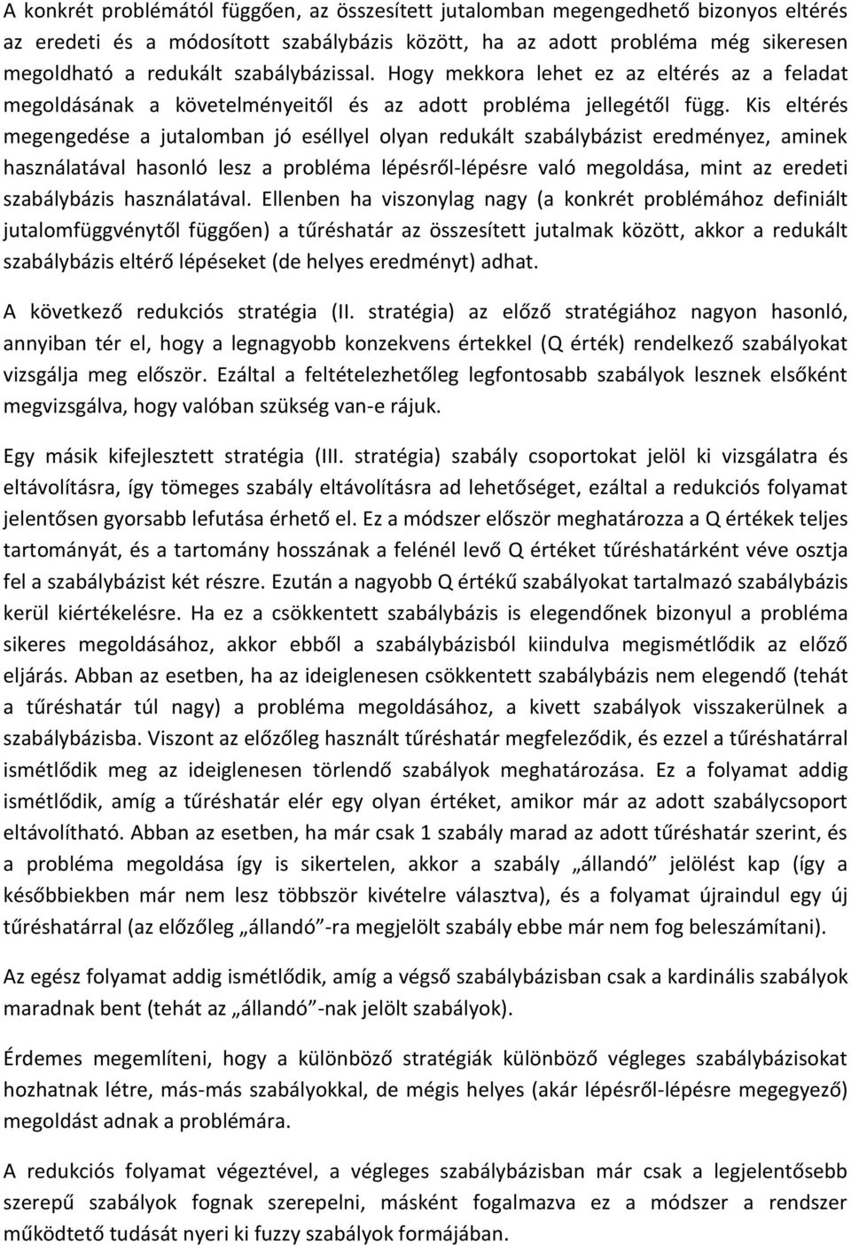 Kis eltérés megengedése a jutalomban jó eséllyel olyan redukált szabálybázist eredményez, aminek használatával hasonló lesz a probléma lépésről-lépésre való megoldása, mint az eredeti szabálybázis