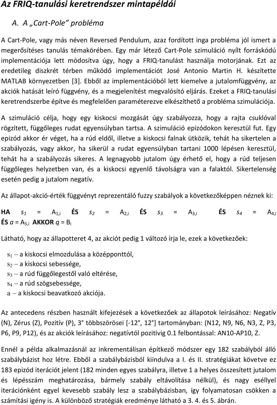 Ezt az eredetileg diszkrét térben működő implementációt José Antonio Martin H. készítette MATLAB környezetben [3].