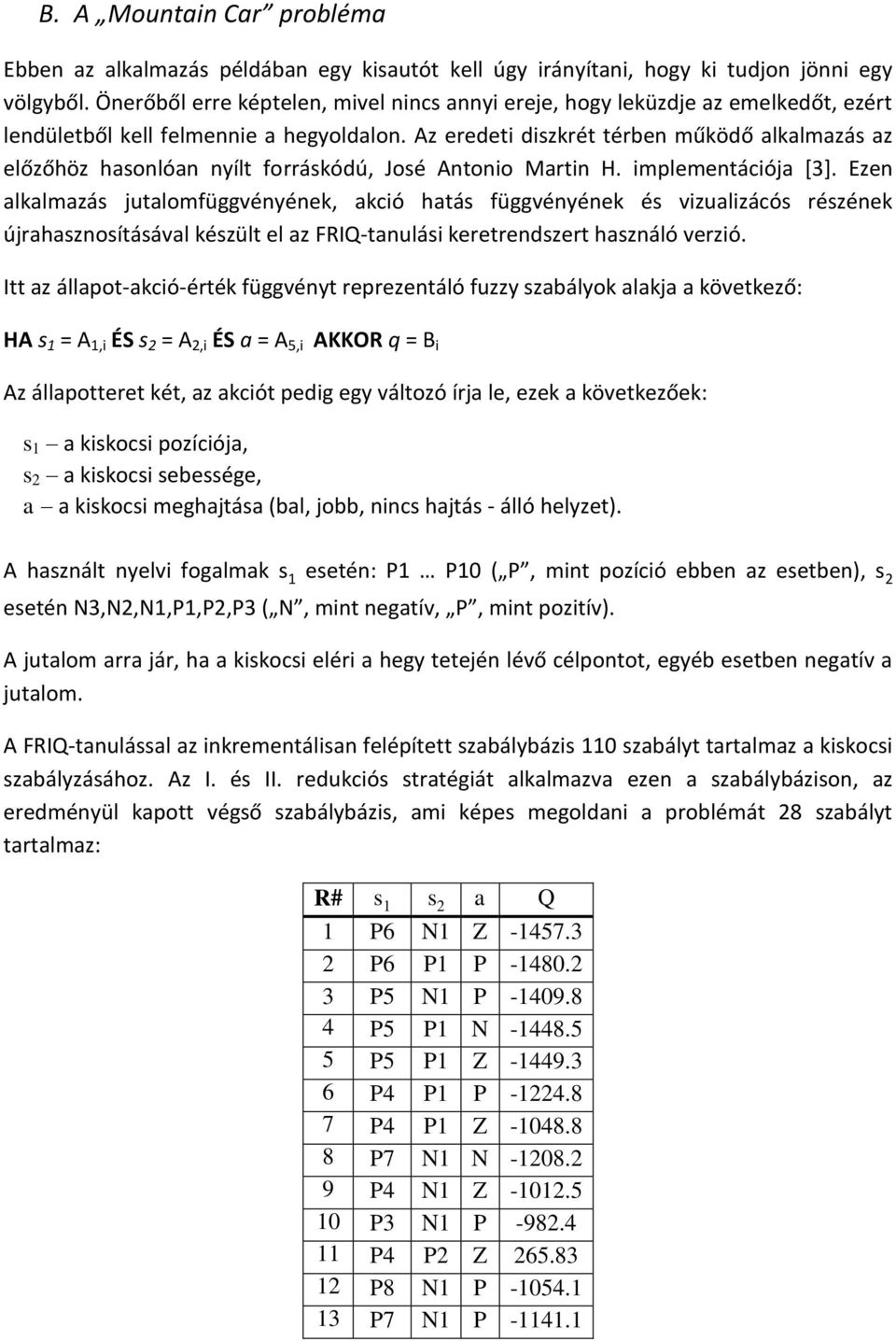 Az eredeti diszkrét térben működő alkalmazás az előzőhöz hasonlóan nyílt forráskódú, José Antonio Martin H. implementációja [3].