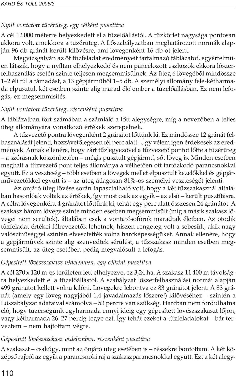 Megvizsgálván az öt tûzfeladat eredményeit tartalmazó táblázatot, egyértelmûen látszik, hogy a nyíltan elhelyezkedõ és nem páncélozott eszközök ekkora lõszerfelhasználás esetén szinte teljesen