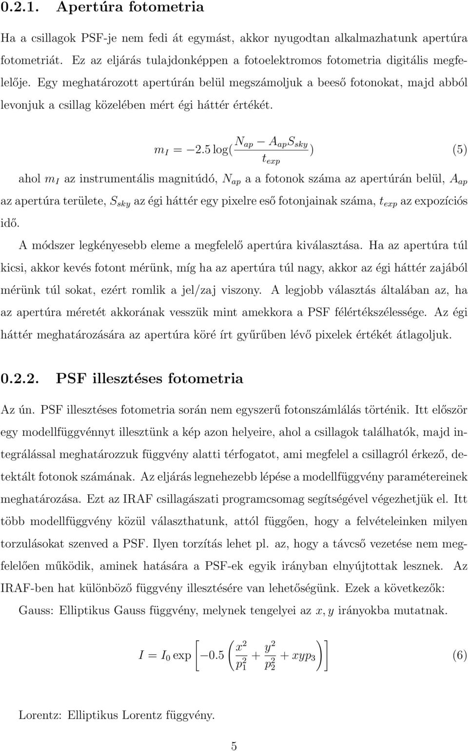 Egy meghatározott apertúrán belül megszámoljuk a beeső fotonokat, majd abból levonjuk a csillag közelében mért égi háttér értékét. m I =.