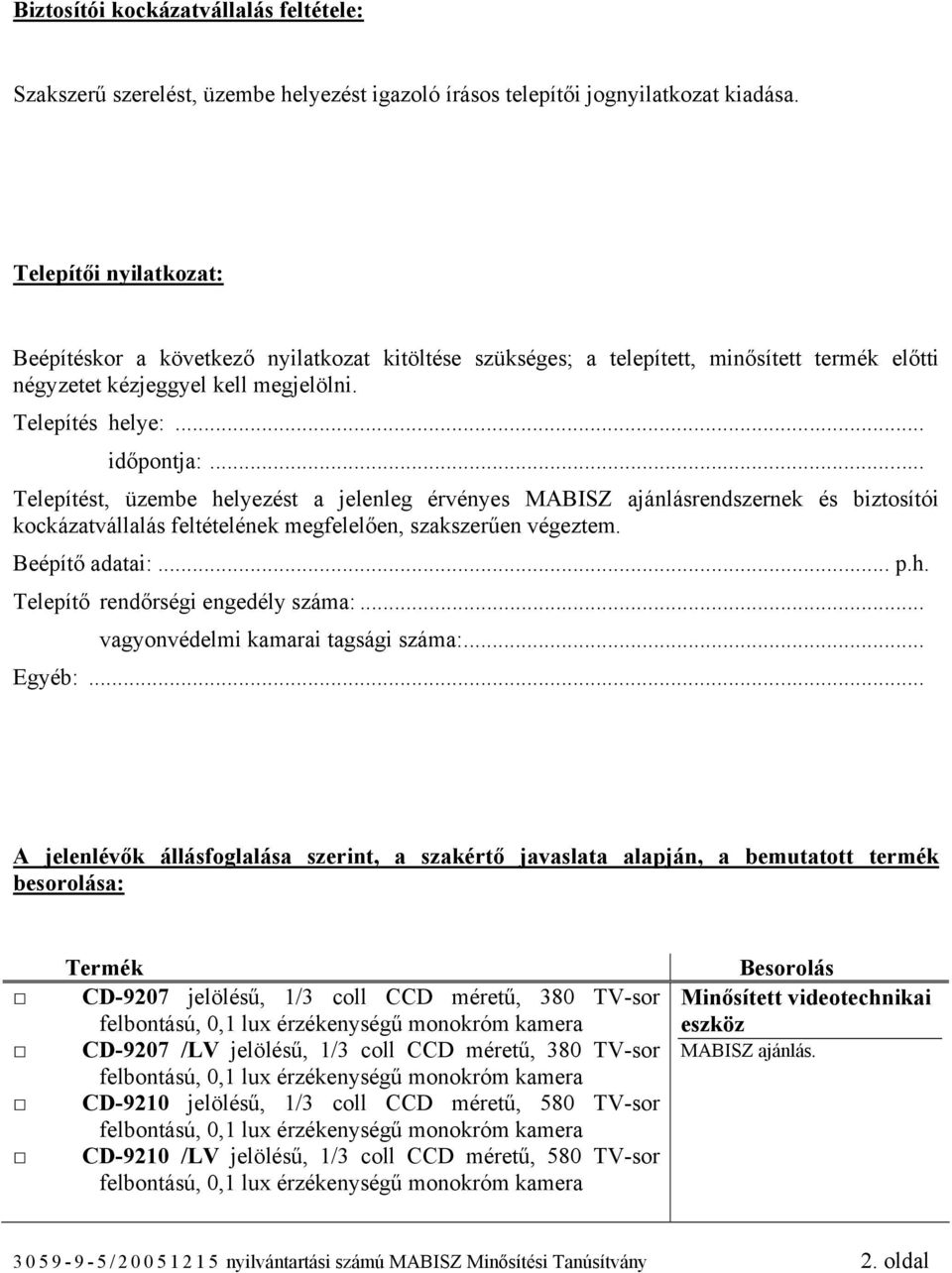 .. Telepítést, üzembe helyezést a jelenleg érvényes MABISZ ajánlásrendszernek és biztosítói kockázatvállalás feltételének megfelelően, szakszerűen végeztem. Beépítő adatai:... p.h. Telepítő rendőrségi engedély száma:.