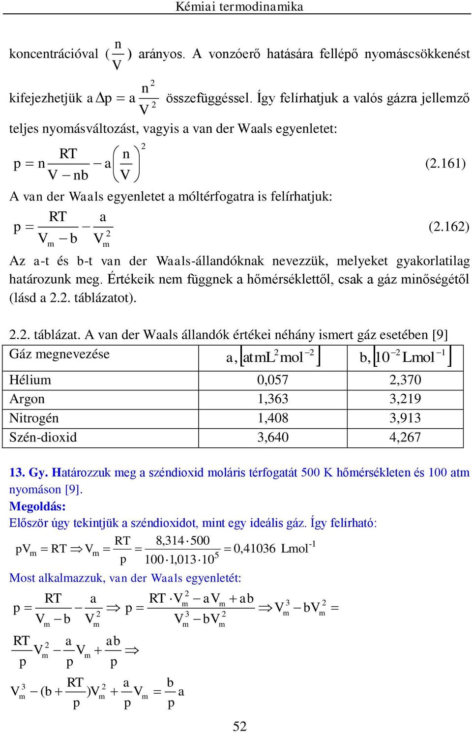 16) b Az a-t és b-t va der Waals-álladókak evezzük, elyeket gyakorlatlag határozuk eg. Értékek e függek a hőérséklettől, csak a gáz őségétől (lásd a.. táblázato