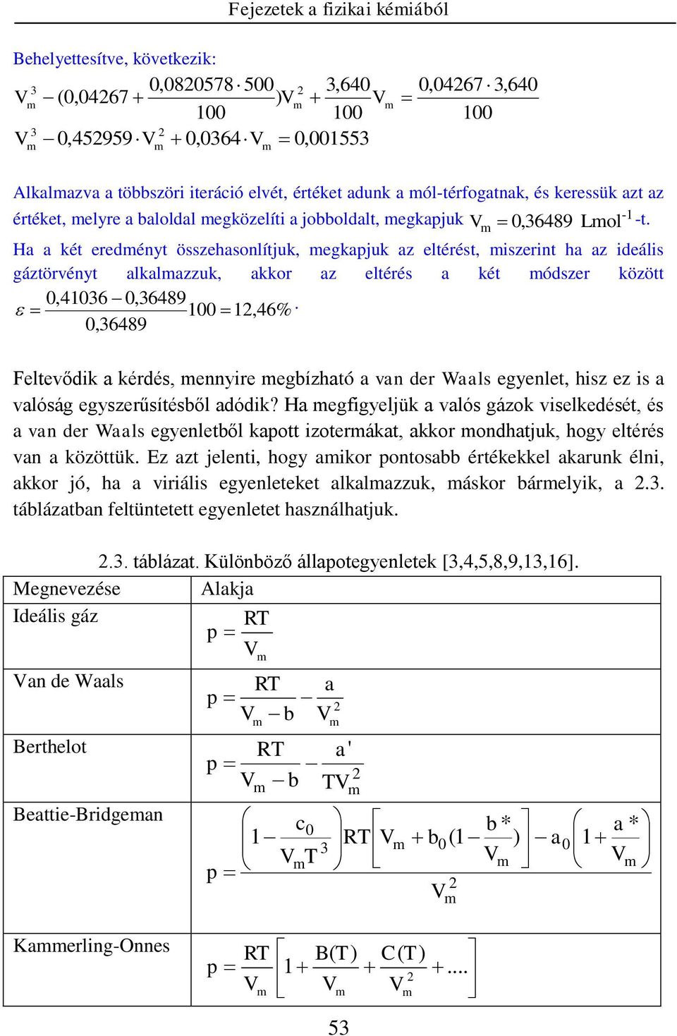 Ha a két eredéyt összehasolítjuk, egkajuk az eltérést, szert ha az deáls gáztörvéyt alkalazzuk, akkor az eltérés a két ódszer között,416,6489 1 1,46%.