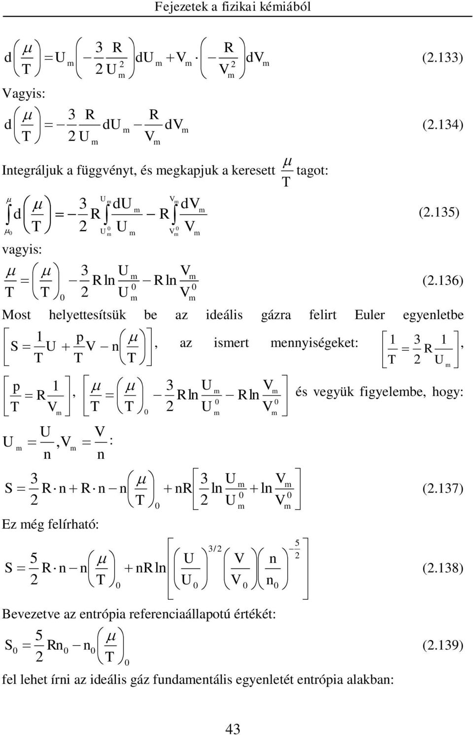 16) Most helyettesítsük be az deáls gázra felrt Euler egyeletbe S 1, az sert eységeket: 1 1, 1, l l és