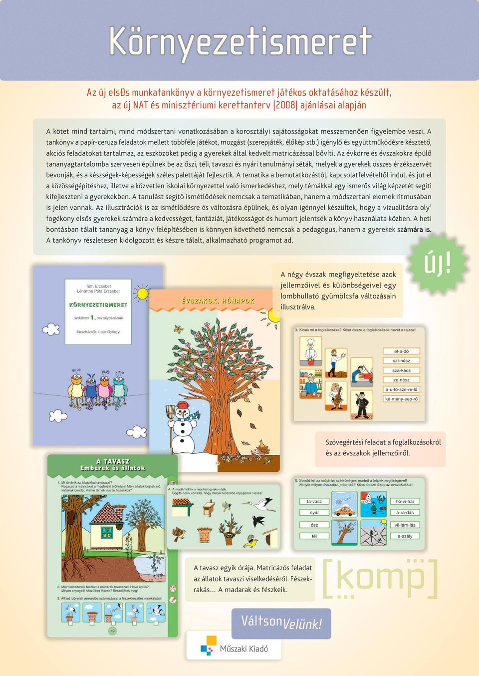 ) igénylő és együttműködésre késztető, akciós feladatokat tartalmaz, az eszközöket pedig a gyerekek által kedvelt matricázással bővíti.