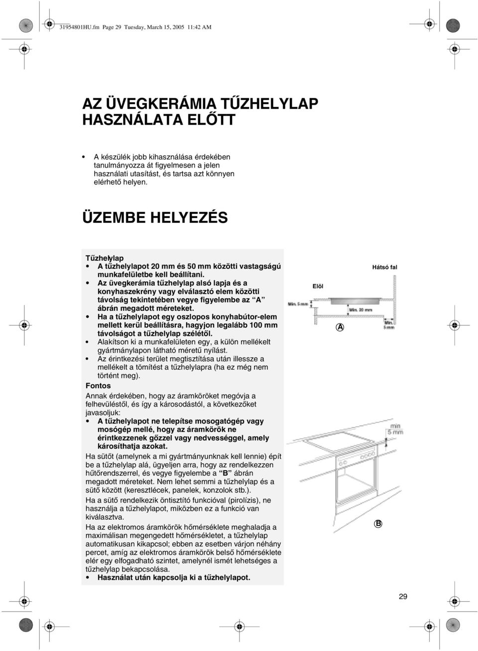 könnyen elérhető helyen. ÜZEMBE HELYEZÉS Tűzhelylap A tűzhelylapot 20 mm és 50 mm közötti vastagságú munkafelületbe kell beállítani.