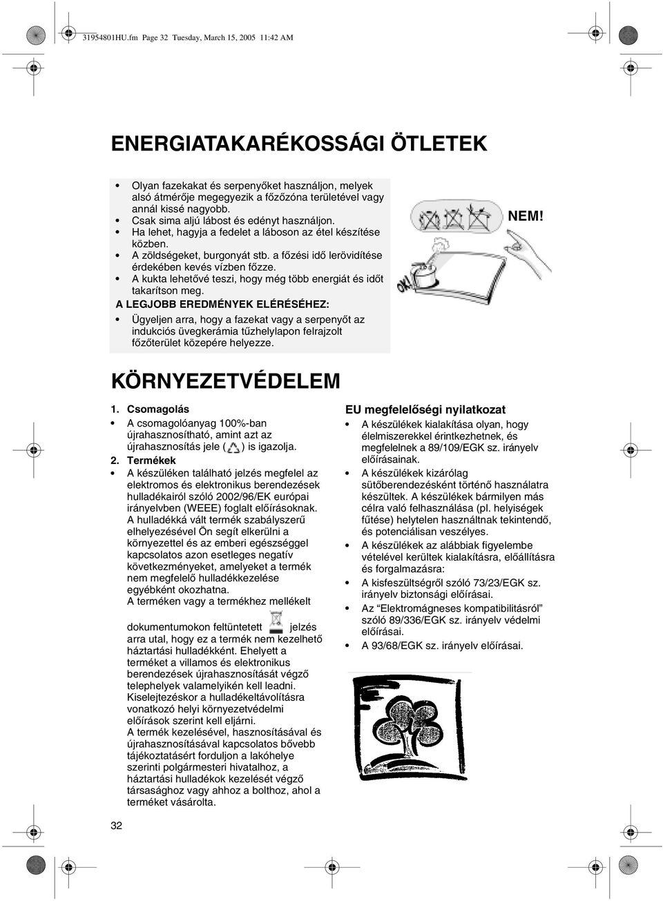 Csak sima aljú lábost és edényt használjon. Ha lehet, hagyja a fedelet a láboson az étel készítése közben. A zöldségeket, burgonyát stb. a főzési idő lerövidítése érdekében kevés vízben főzze.