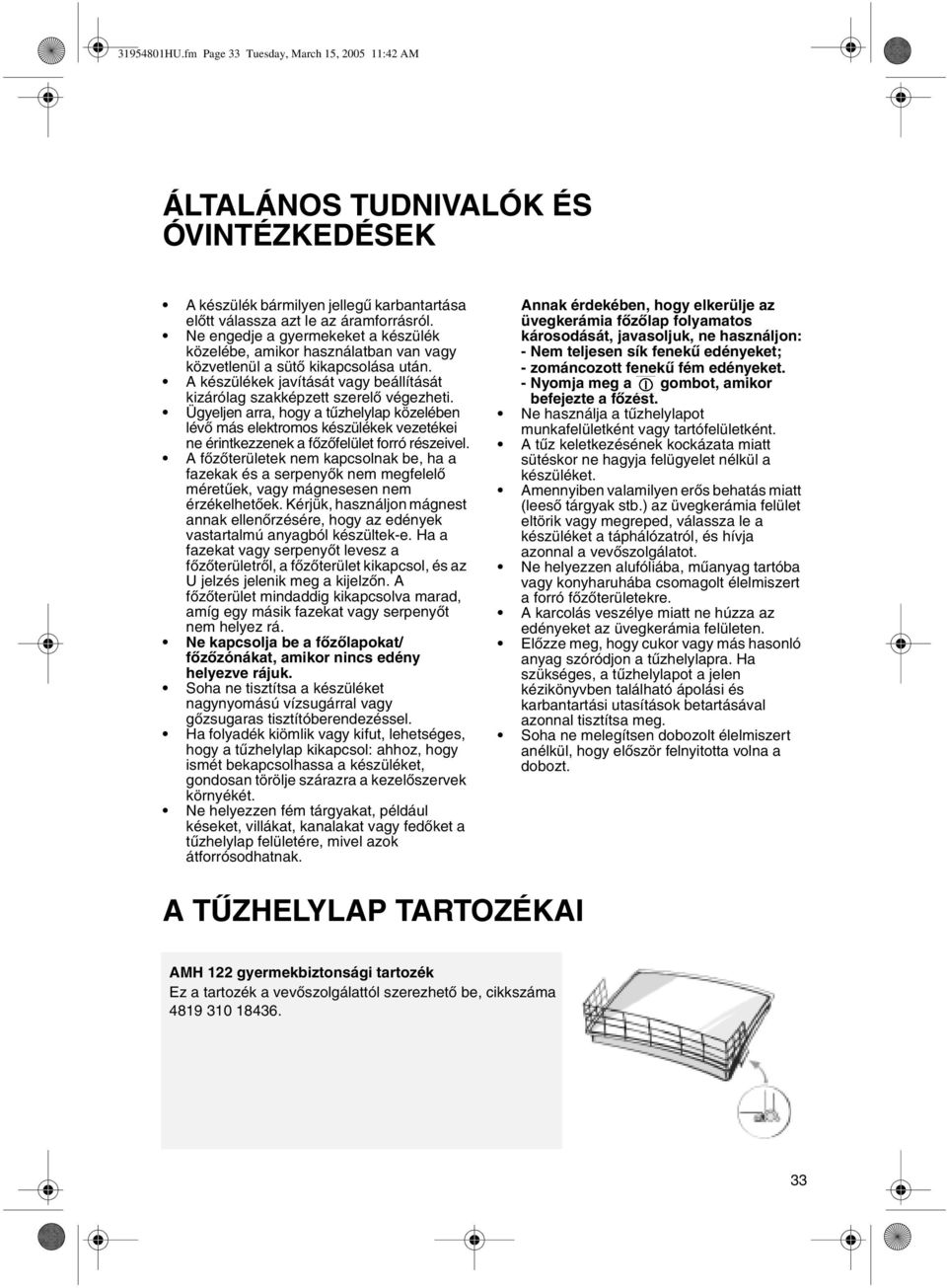 Ügyeljen arra, hogy a tűzhelylap közelében lévő más elektromos készülékek vezetékei ne érintkezzenek a főzőfelület forró részeivel.