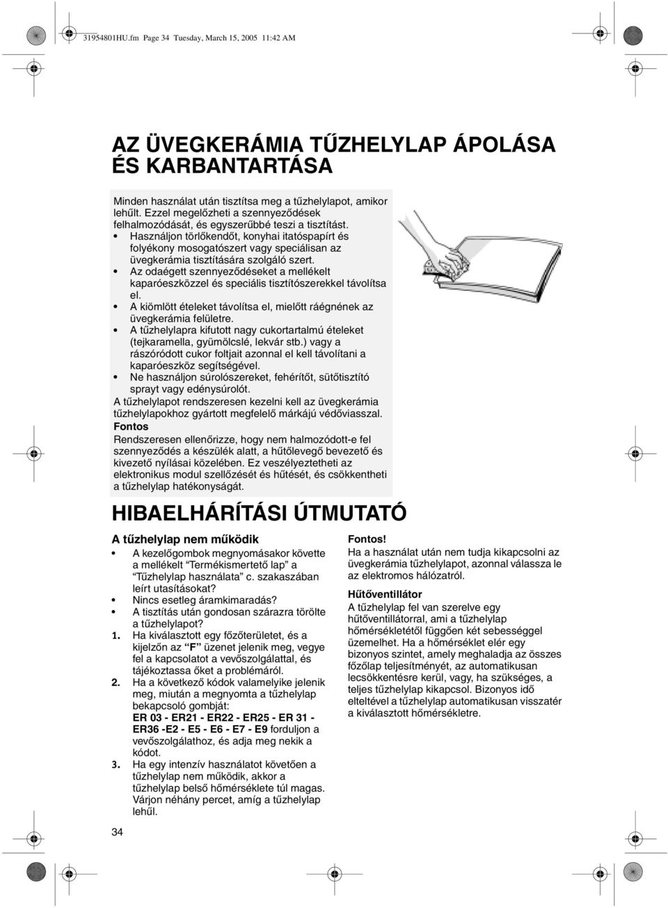 Használjon törlőkendőt, konyhai itatóspapírt és folyékony mosogatószert vagy speciálisan az üvegkerámia tisztítására szolgáló szert.